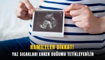 Hamileler dikkat! Yaz sıcakları erken doğumu tetikleyebilir