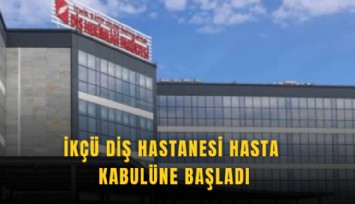 İKÇÜ Diş Hastanesi hasta kabulüne başladı