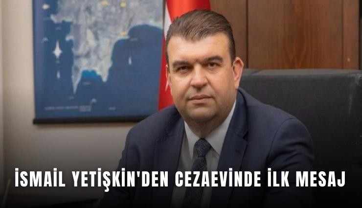 İsmail Yetişkin'den cezaevinde ilk mesaj