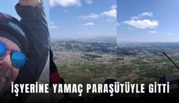 İşyerine yamaç paraşütüyle gitti
