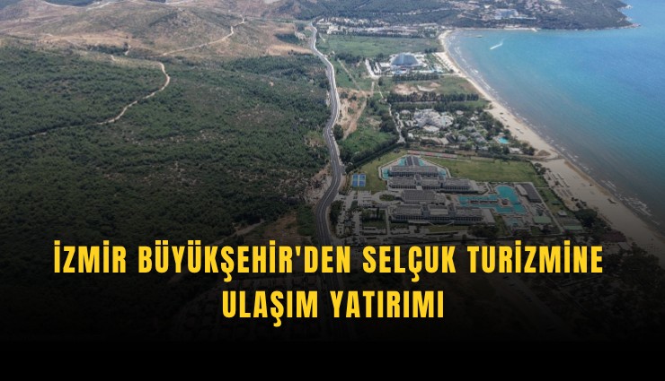 İzmir Büyükşehir'den Selçuk turizmine ulaşım yatırımı
