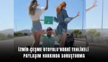 İzmir-Çeşme Otoyolu'ndaki tehlikeli paylaşım hakkında soruşturma