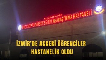 İzmir’de askeri öğrenciler hastanelik oldu