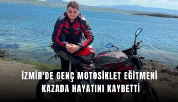İzmir'de genç motosiklet eğitmeni kazada hayatını kaybetti