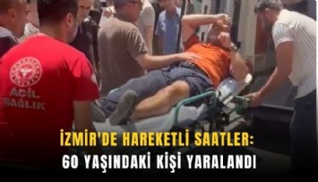 İzmir'de hareketli saatler: 60 yaşındaki kişi yaralandı