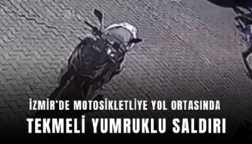 İzmir’de motosikletliye yol ortasında tekmeli yumruklu saldırı