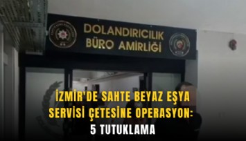 İzmir'de sahte beyaz eşya servisi çetesine operasyon: 5 tutuklama