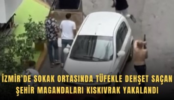 İzmir’de sokak ortasında tüfekle dehşet saçan şehir magandaları kıskıvrak yakalandı