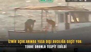 İzmir’de yasa dışı avcılık drondan kaçamadı