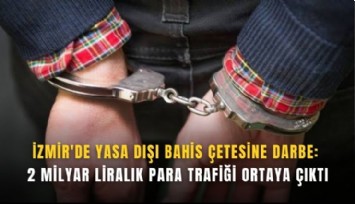 İzmir'de yasa dışı bahis çetesine darbe: 2 milyar liralık para trafiği ortaya çıktı