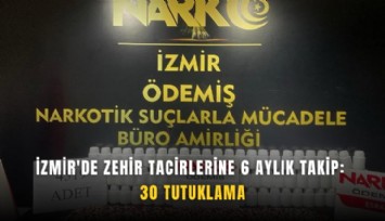 İzmir'de zehir tacirlerine 6 aylık takip: 30 tutuklama
