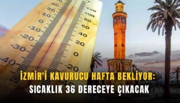 İzmir'i kavurucu hafta bekliyor: Sıcaklık 36 dereceye çıkacak