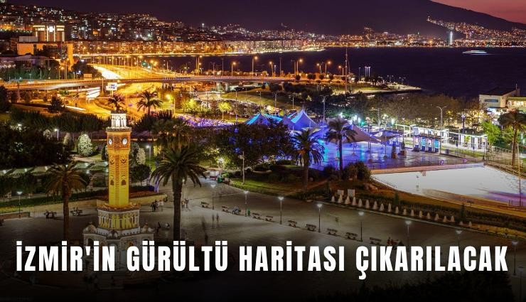 İzmir'in gürültü haritası çıkarılacak