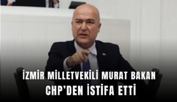 İzmir Milletvekili Murat Bakan CHP'den istifa etti