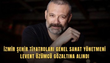 İzmir Şehir Tiyatroları Genel Sanat Yönetmeni Levent Üzümcü gözaltına alındı