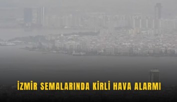 İzmir semalarında kirli hava alarmı