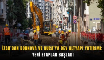 İZSU’dan Bornova ve Buca’ya dev altyapı yatırımı: Yeni etaplar başladı