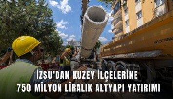 İZSU'dan kuzey ilçelerine 750 milyon liralık altyapı yatırımı