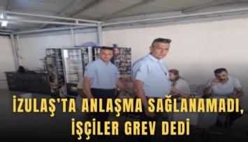 İZULAŞ’ta anlaşma sağlanamadı, işçiler grev dedi