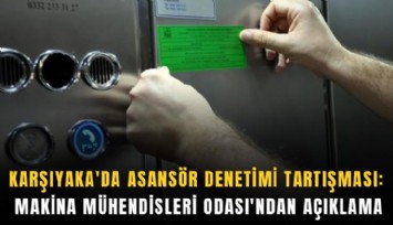 Karşıyaka'da asansör denetimi tartışması: Makina Mühendisleri Odası'ndan açıklama