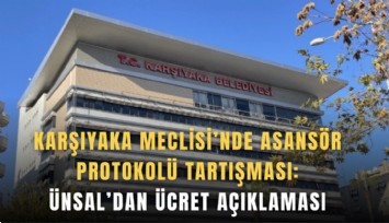 Karşıyaka Meclisi’nde asansör protokolü tartışması: Ünsal’dan ücret açıklaması