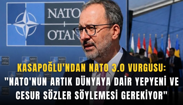 Kasapoğlu'ndan NATO 3.0 Vurgusu: 'NATO'nun artık dünyaya dair yepyeni ve cesur sözler söylemesi gerekiyor'