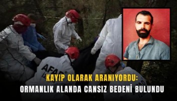 Kayıp olarak aranıyordu: Ormanlık alanda cansız bedeni bulundu
