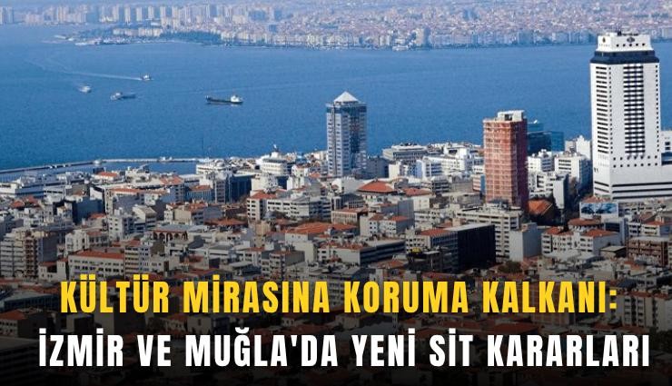 Kültür Mirasına koruma kalkanı: İzmir ve Muğla'da yeni sit kararları