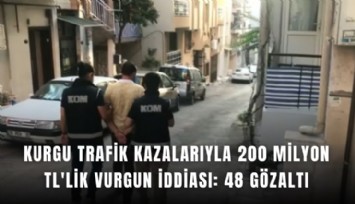 Kurgu trafik kazalarıyla 200 milyon TL'lik vurgun iddiası: 48 gözaltı