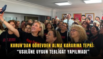 Kurun’dan görevden alma kararına tepki: Usulüne uygun tebligat yapılmadı