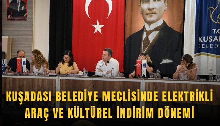 Kuşadası Belediye Meclisinde elektrikli araç ve kültürel indirim dönemi