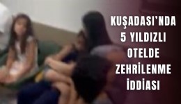 Kuşadası’nda 5 yıldızlı otelde zehrilenme iddiası