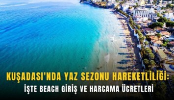 Kuşadası'nda yaz sezonu hareketliliği: İşte beach giriş ve harcama ücretleri