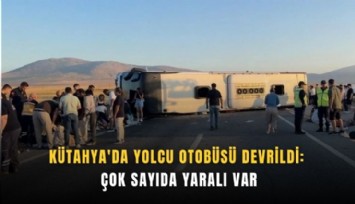 Kütahya'da yolcu otobüsü devrildi: Çok sayıda yaralı var