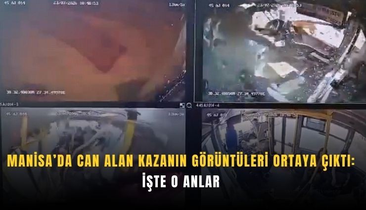 Manisa’da can alan kazanın görüntüleri ortaya çıktı