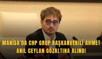 Manisa'da CHP Grup Başkanvekili Ahmet Anıl Ceylan gözaltına alındı