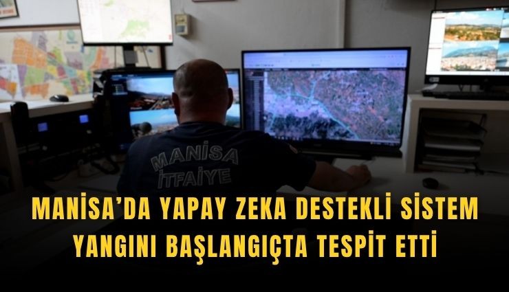 Manisa'da yapay zeka yangına geçit vermedi
