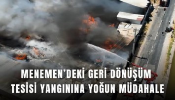 Menemen’deki geri dönüşüm tesisi yangınına yoğun müdahale