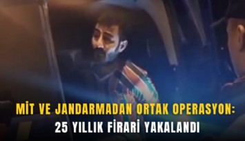 MİT ve jandarmadan ortak operasyon: 25 yıllık firari yakalandı