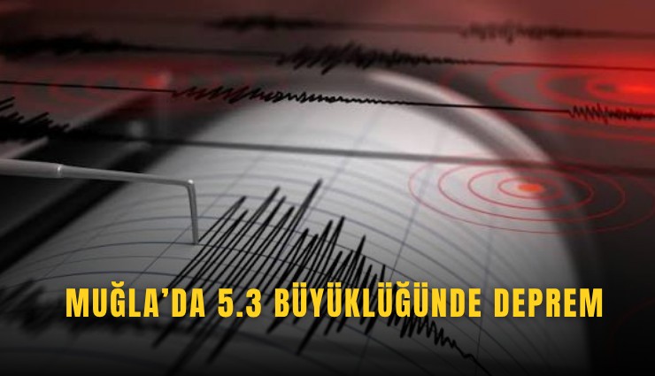 Muğla'da 5.3 büyüklüğünde deprem