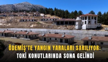 Ödemiş'te yangın yaraları sarılıyor: TOKİ konutlarında sona gelindi
