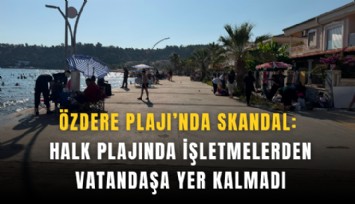 Özdere plajı’nda skandal: Halk plajında işletmelerden vatandaşa yer kalmadı