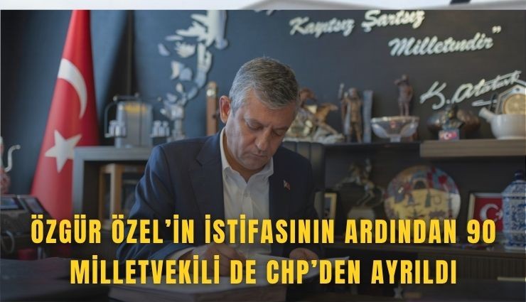 Özgür Özel’in istifasının ardından 90 Milletvekili de CHP’den ayrıldı