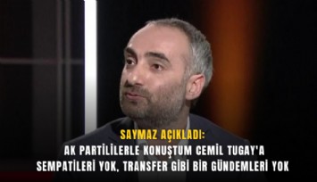 Saymaz açıkladı: AK Partililerle konuştum Cemil Tugay'a sempatileri yok, transfer gibi bir gündemleri yok