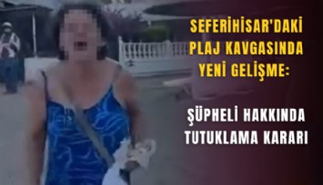 Seferihisar'daki Plaj Kavgasında Yeni Gelişme: Şüpheli Hakkında Tutuklama Kararı