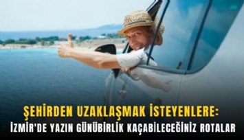 Şehirden uzaklaşmak isteyenlere: İzmir'de yazın günübirlik kaçabileceğiniz rotalar