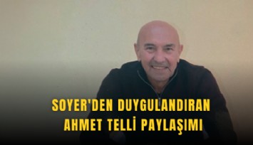Soyer'den duygulandıran Ahmet Telli paylaşımı