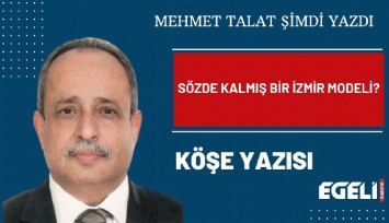SÖZDE KALMIŞ BİR İZMİR MODELİ?