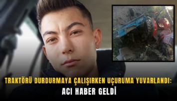Traktörü durdurmaya çalışırken uçuruma yuvarlandı: Acı haber geldi