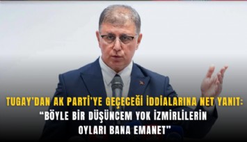Tugay’dan AK Parti’ye geçeceği iddialarına net yanıt: Böyle bir düşüncem yok İzmirlilerin oyları bana emanet